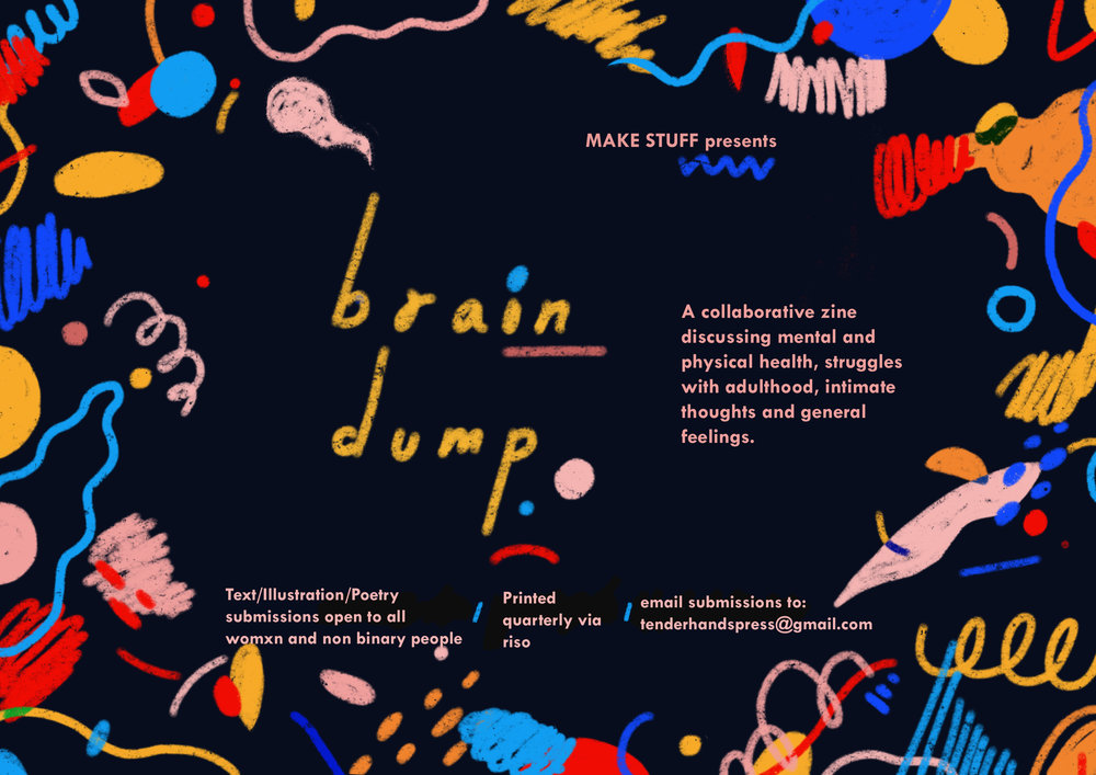 ✐ Call for submissions: Brain Dump zine Printed biannually, Brain Dump allows you talk about your feelings, discuss your daily struggles, helpful strategies and share intimate thoughts via text, illustration and make making. Submissions open to womxn and non binary people. submissions to: tenderhandspress@gmail.com
